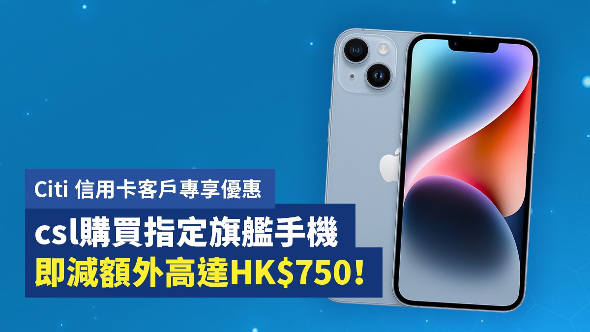 Citi 信用卡客戶專享優惠 csl購買指定旗艦手機即減額外高達HK$750！