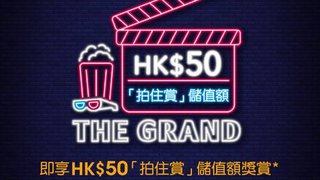 於 The Grand Cinema 票房 以 Tap & Go Go QR 或 轉數快 買飛 賞你HK$50 儲值額